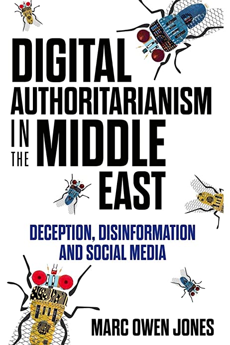 Digital Authoritarianism in the Middle East: Deception, Disinformation and Social Media by Marc Owen Jones