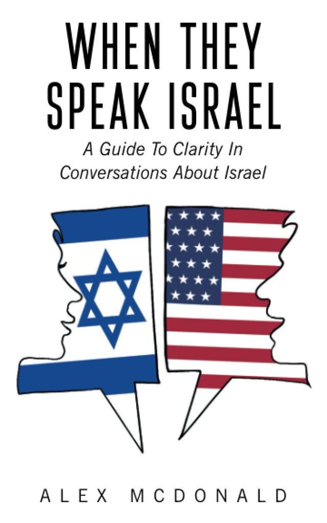 When They Speak Israel: A Guide to Clarity in Conversations about Israel by Alex McDonald