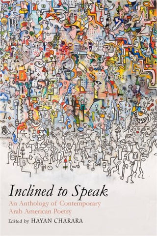Inclined to Speak: An Anthology of Contemporary Arab American Poetry by Hayan Charara
