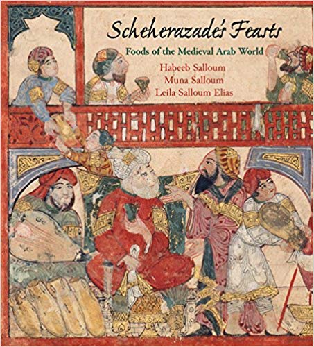 Scheherazade's Feasts: Foods of the Medieval Arab World by Habeeb Salloum, Muna Salloum, and Leila Salloum Elias