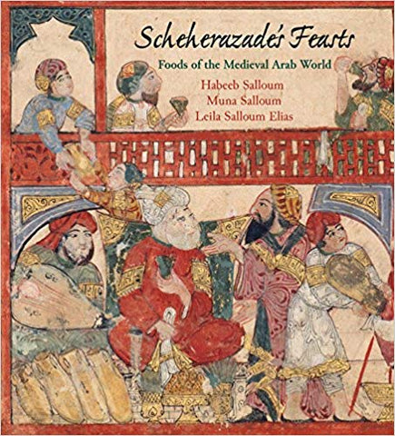 Scheherazade's Feasts: Foods of the Medieval Arab World by Habeeb Salloum, Muna Salloum, and Leila Salloum Elias