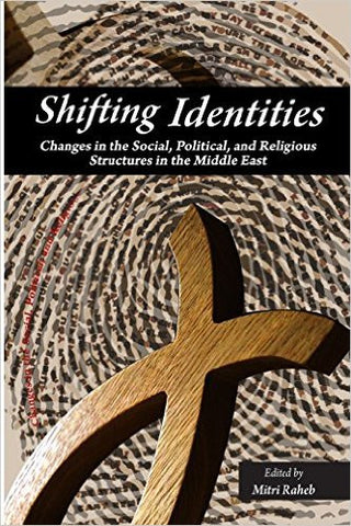 Shifting Identities: Changes in the Social, Political, and Religious Structures in the Arab World by Mitri Raheb