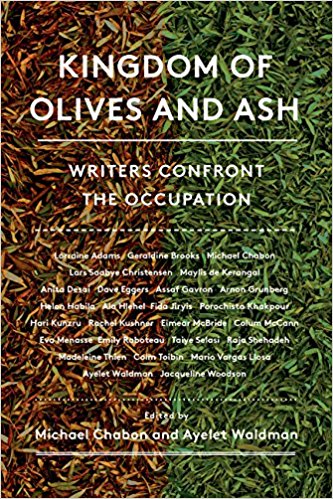 Kingdom of Olives and Ash: Writers Confront the Occupation edited by Michael Chabon and Ayelet Waldman