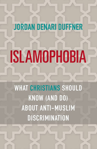 Islamophobia: What Christians Should Know (and Do) about Anti-Muslim Discrimination by Jordan Denari Duffner