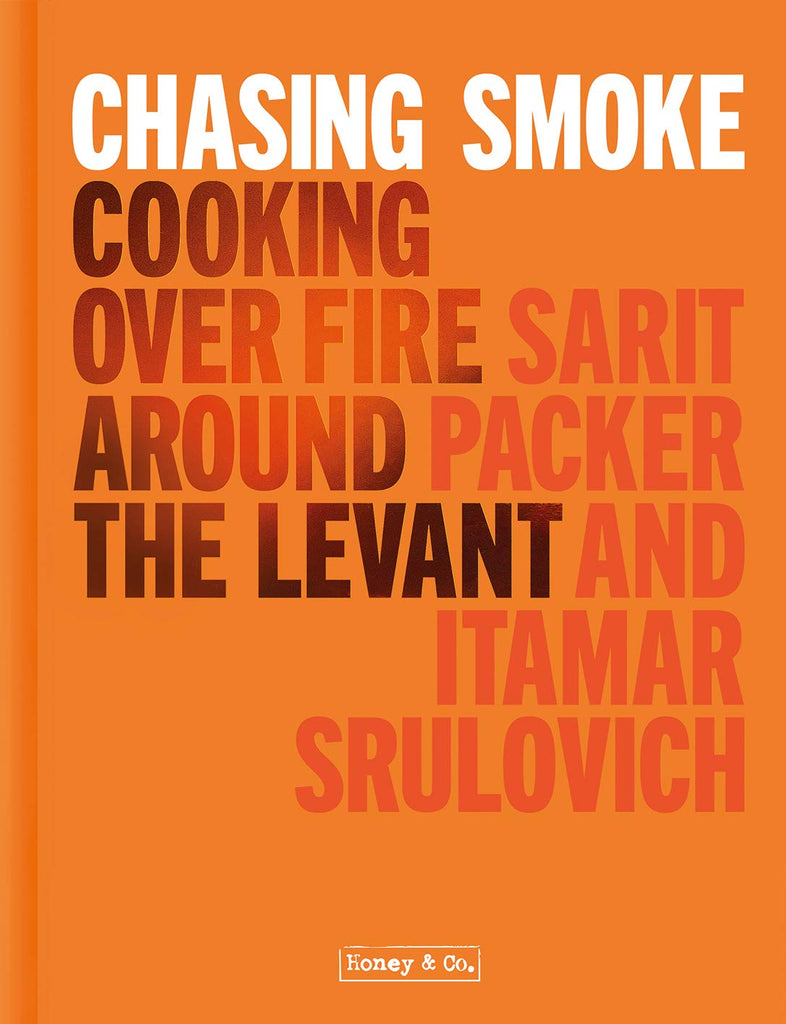 Honey & Co: Chasing Smoke: Cooking Over Fire Around the Levant by Sarit Packer and Itamar Srulovich