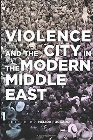 Violence and the City in the Modern Middle East by Nelida Fuccaro