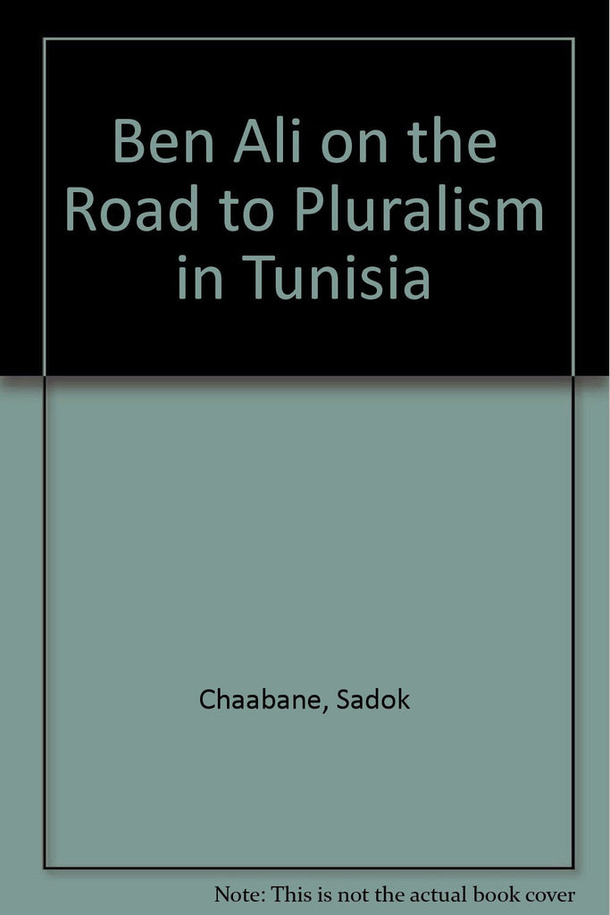 Ben Ali: On the Road to Pluralism in Tunisia by Sadok Chaabane