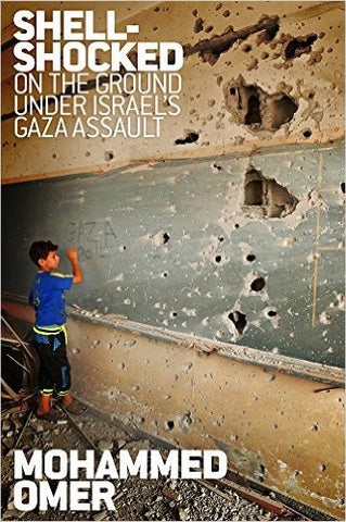 Shell-Shocked: On the Ground Under Israel's Gaza Assault by Mohammed Omer