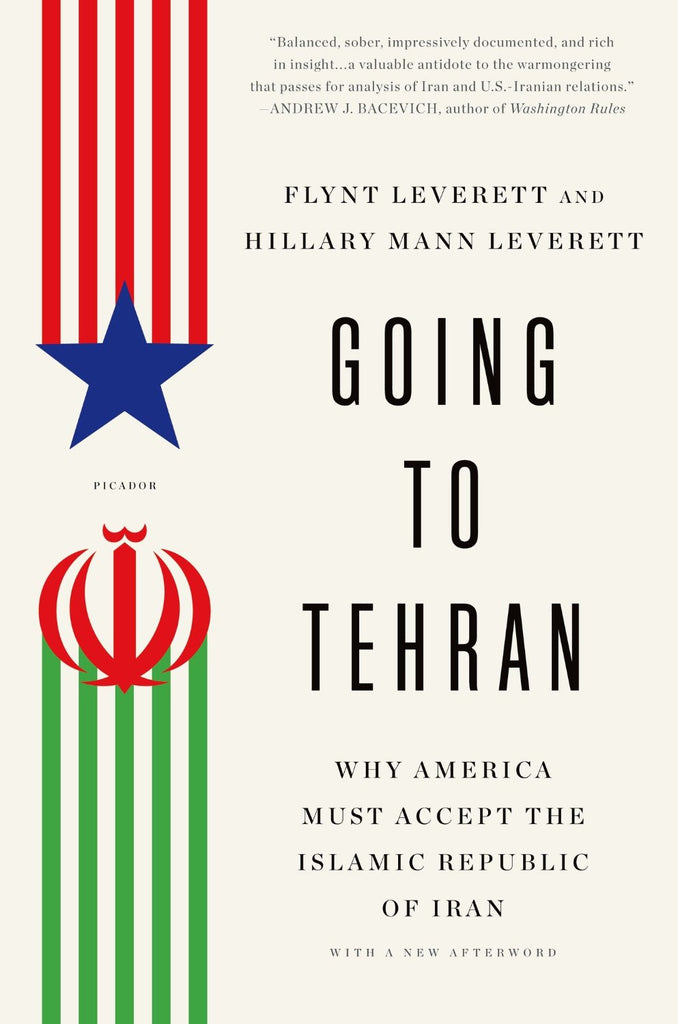 Going to Tehran: Why America Must Accept the Islamic Republic of Iran by Flynt Leverett and Hillary Mann Leverett