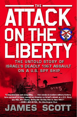 The Attack on the Liberty: The Untold Story of Israel's Deadly 1967 Assault on a U.S. Spy Ship by James Scott