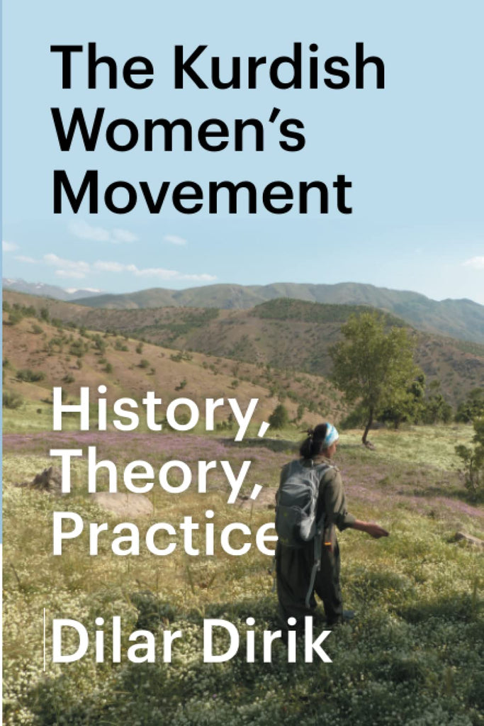 The Kurdish Women's Movement: History, Theory, Practice by Dilar Dirik