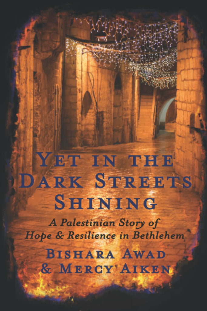 Yet in the Dark Streets Shining: A Palestinian Story of Hope and Resilience in Bethlehem by Bishara Awad and Mercy Aiken