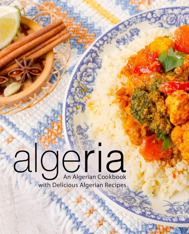 Algeria: An Algerian Cookbook with Delicious Algerian Recipes by Booksumo Press
