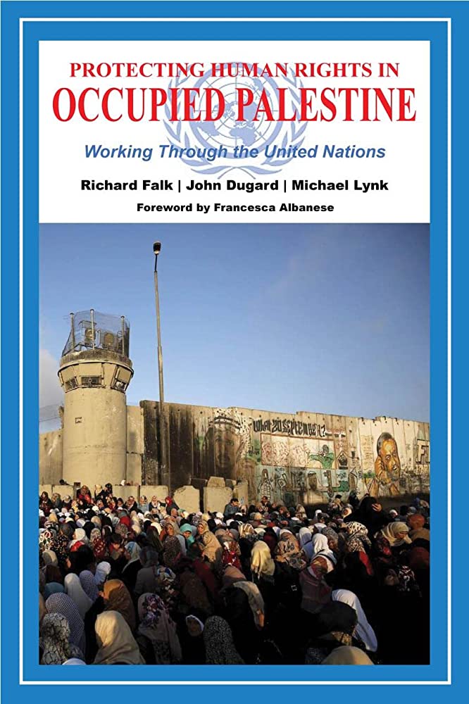 Protecting Human Rights in Occupied Palestine: Working Through the United Nations by Richard Falk, John Dugard, and Michael Lynk