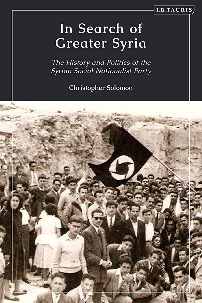 In Search of Greater Syria: The History and Politics of the Syrian Social Nationalist Party by Christopher Soloman