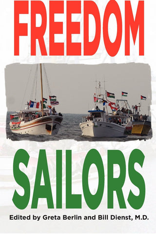 Freedom Sailors: The Maiden Voyage of the Free Gaza Movement and How We Succeeded in Spite of Ourselves by Greta Berlin and William Dienst