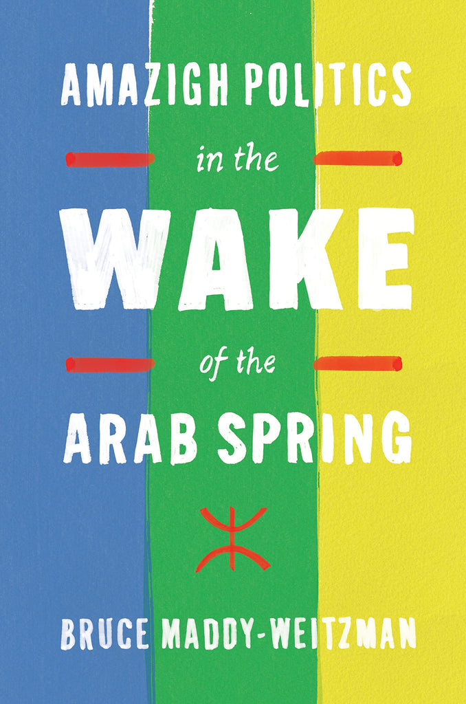 Amazigh Politics in the Wake of the Arab Spring by Bruce Maddy-Weitzman