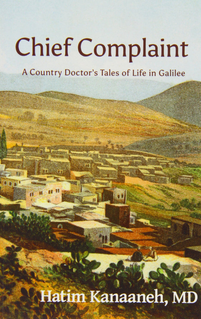 Chief Complaint: A Country Doctor's Tales of Life in Galilee by Hatim Kanaaneh