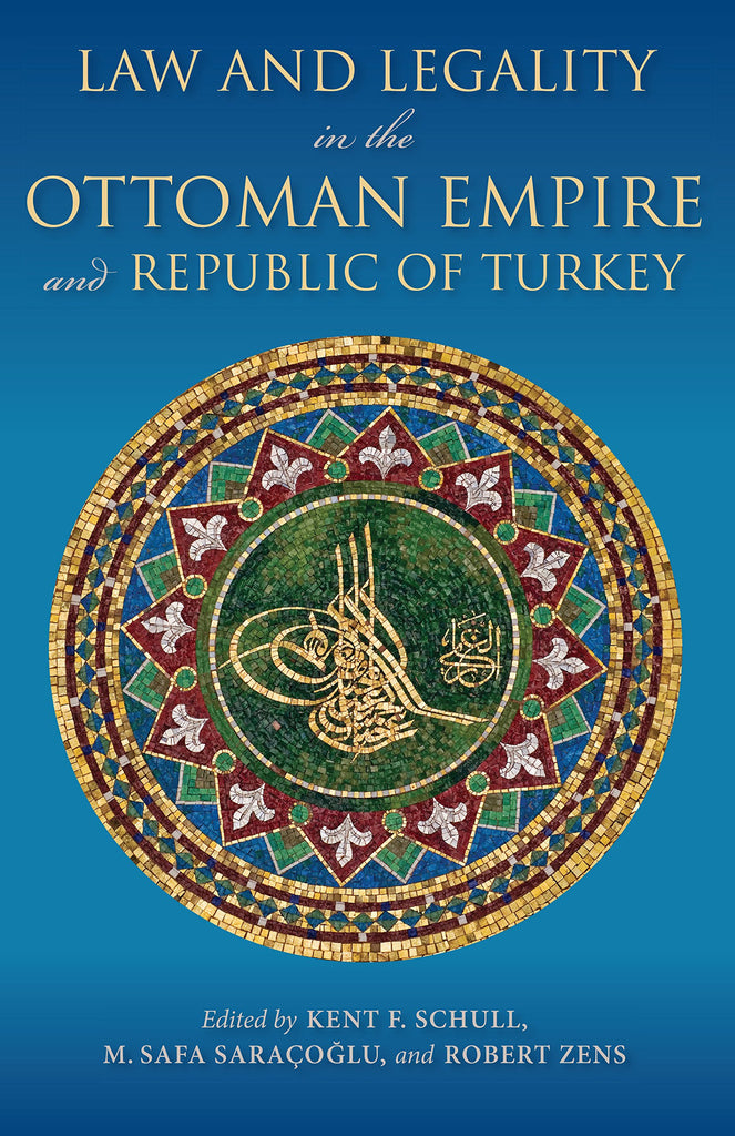 Law and Legality in the Ottoman Empire and Republic of Turkey by Kent F. Schull, M. Safa Saraçolu and Robert F. Zens