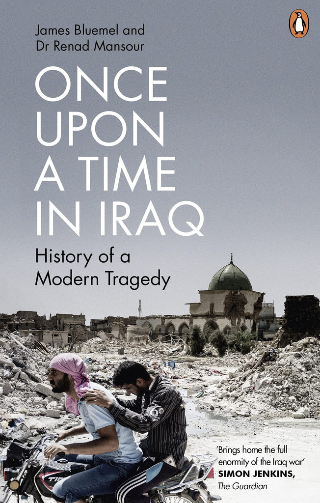 Once Upon a Time in Iraq: History of a Modern Tragedy by James Bluemel and Dr. Renad Mansour