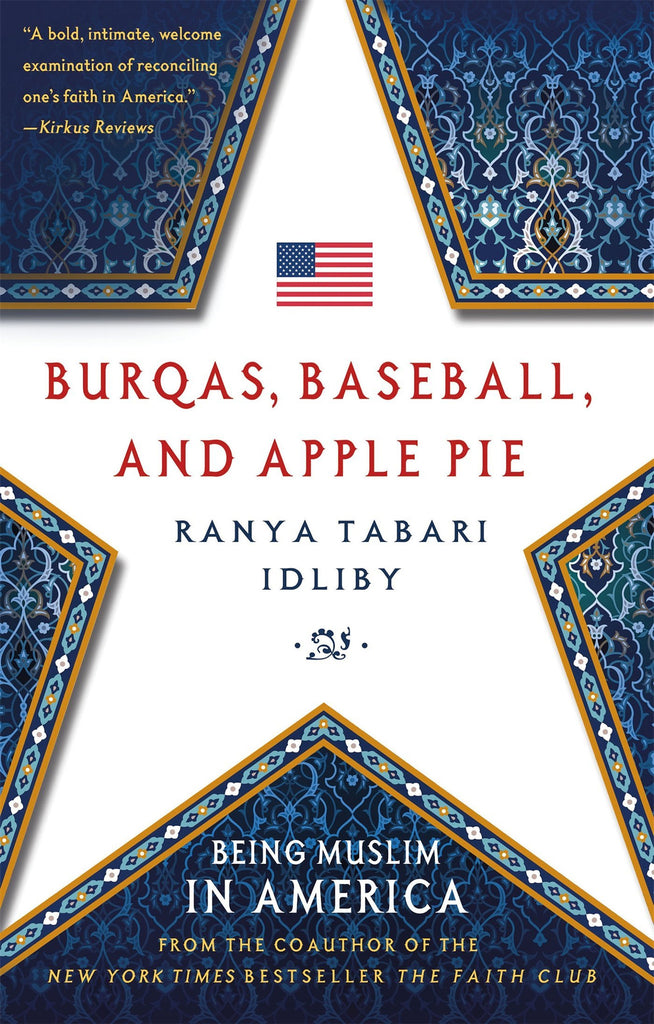 Burqas, Baseball, and Apple Pie: Being Muslim in America by Ranya Tabari Idliby