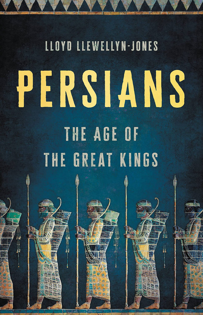 Persians: The Age of the Great Kings by Lloyd Llewellyn-Jones