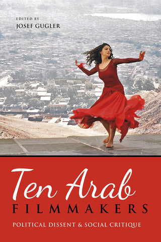 Ten Arab Filmmakers: Political Dissent and Social Critique by Josef Gugler