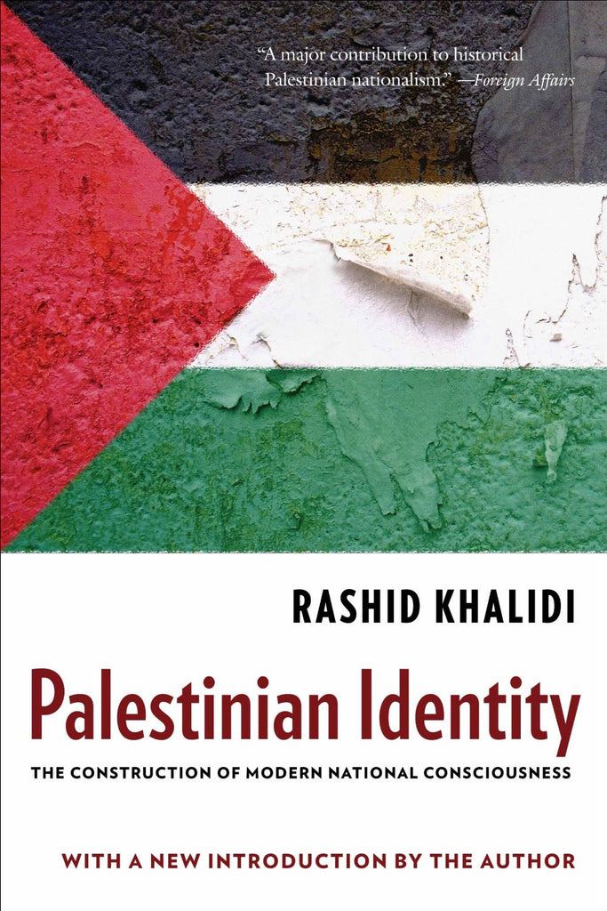 Palestinian Identity: The Construction of Modern National Consciousness by Rashid Khalidi