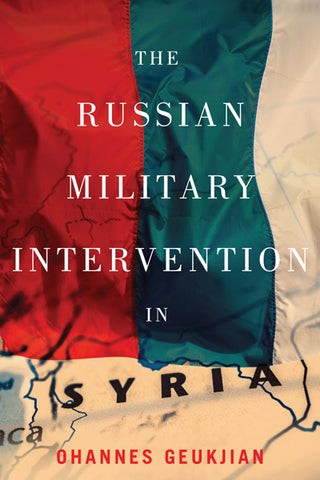 The Russian Military Intervention in Syria by Ohannes Geukjian
