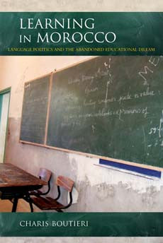 Learning in Morocco: Language Politics and the Abandoned Educational Dream by Charis Boutieri