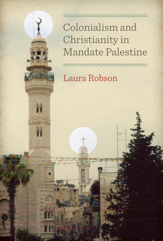Colonialism and Christianity in Mandate Palestine by Laura Robson