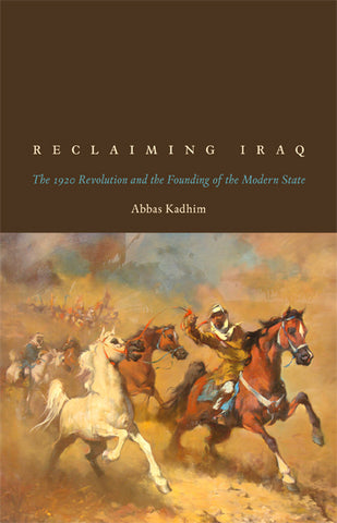 Reclaiming Iraq: The 1920 Revolution and the Founding of the Modern State by Abbas Kadhim
