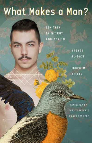 What Makes a Man?: Sex Talk in Beirut and Berlin by Rashid al-Daif and Joachim Helfer