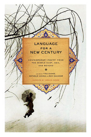 Language for a New Century: Contemporary Poetry from the Middle East, Asia, and Beyond by Tina Chang, Nathalie Handal, Ravi Shankar, Carolyn Forché
