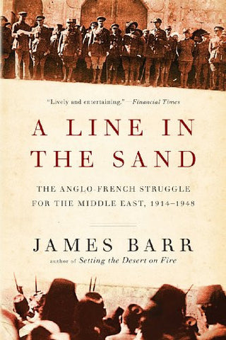 A Line in the Sand: The Anglo-French Struggle for the Middle East, 1914-1948 by James Barr