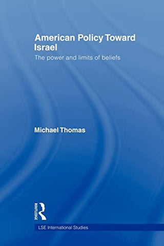 American Policy Toward Israel: The Power and Limits of Beliefs by Michael Thomas