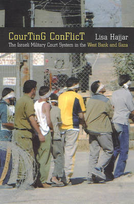 Courting Conflict: The Isræli Military Court System in the West Bank and Gaza by Lisa Hajjar