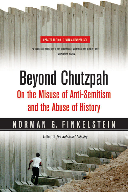 Beyond Chutzpah: On the Misuse of Anti-Semitism and the Abuse of History by Norman Finkelstein