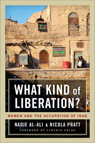 What Kind of Liberation? Women and the Occupation of Iraq Paperback by Nadje Al-Ali and Nicola Pratt