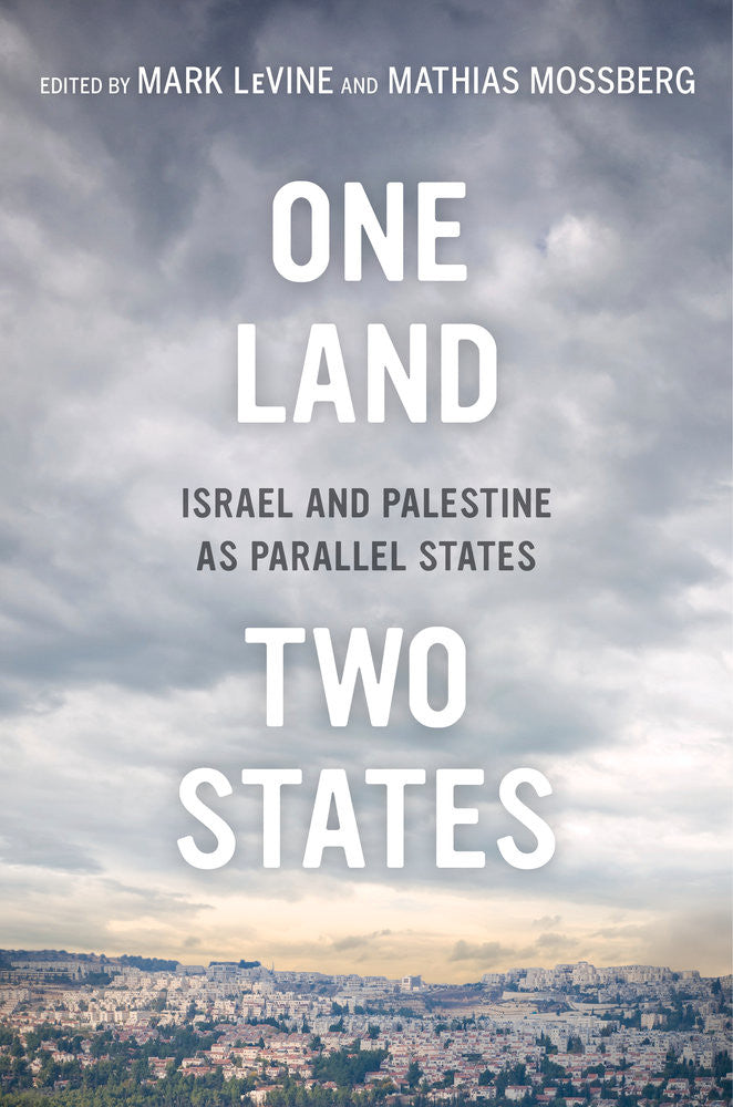 One Land, Two States: Israel and Palestine as Parallel States by Mark LeVine and Mathias Mossberg
