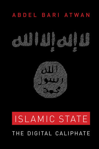 Islamic State: The Digital Caliphate by Abdel Bari Atwan