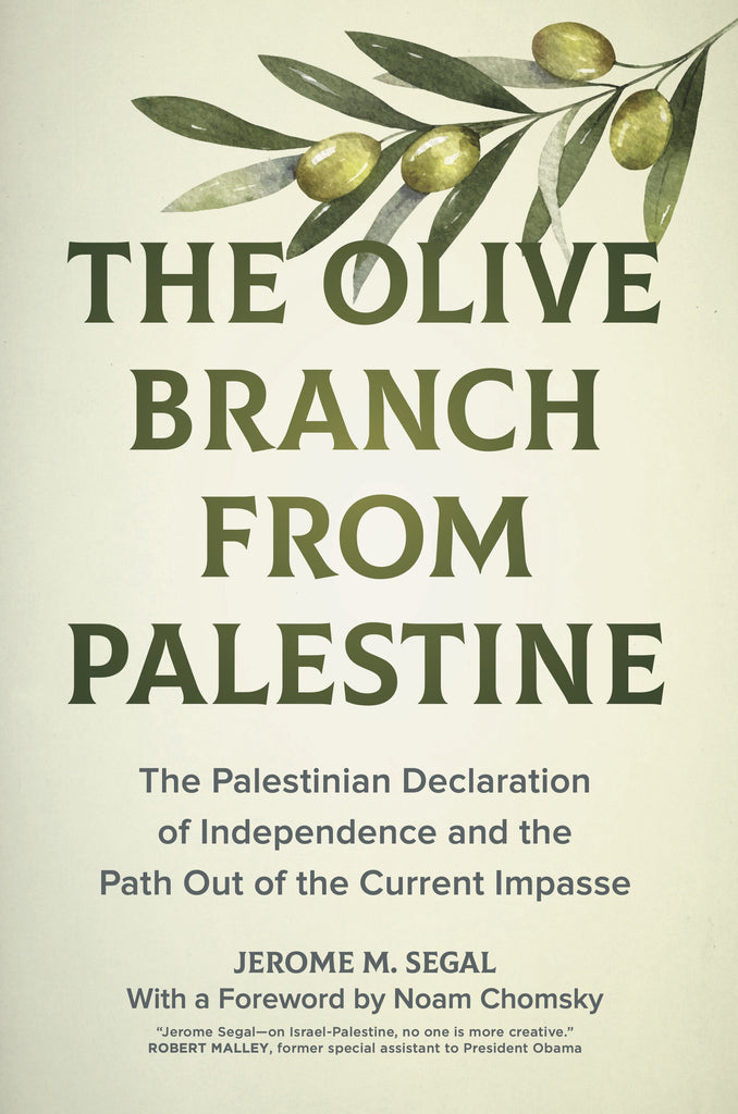 The Olive Branch from Palestine: The Palestinian Declaration of Independence and the Path Out of the Current Impasse by Jerome M. Segal