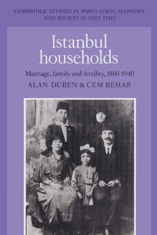 Istanbul Households: Marriage, Family and Fertility, 1880-1940 by Alan Duben and Cem Behar