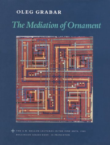 The Mediation of Ornament. The A.W. Mellon Lectures in the Fine Arts, 1989 by Oleg Grabar