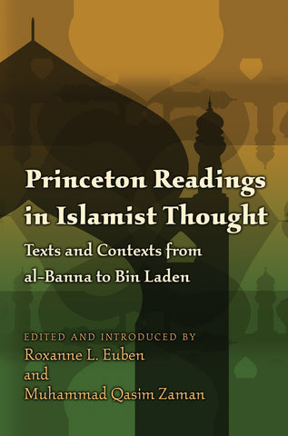 Princeton Readings in Islamist Thought: Texts and Contexts from Al-Banna to Bin Laden by Roxanne L. Euben and Muhammad Qasim Zaman