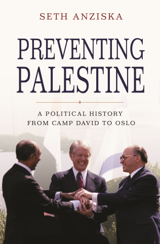 Preventing Palestine A Political History from Camp David to Oslo by Seth Anziska