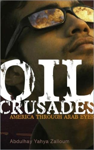 Oil Crusades: America Through Arab Eyes by Abdulhay Yahya Zalloum