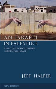 An Israeli in Palestine: Resisting Dispossession, Redeeming Israel, Second Edition by Jeff Halper
