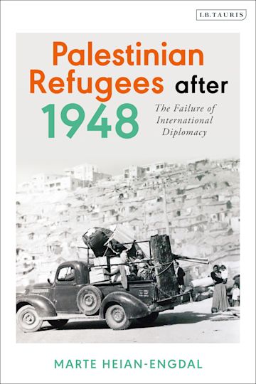 Palestinian Refugees after 1948: The Failure of International Diplomacy by Marte Heian-Engdal