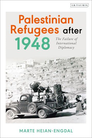 Palestinian Refugees after 1948: The Failure of International Diplomacy by Marte Heian-Engdal